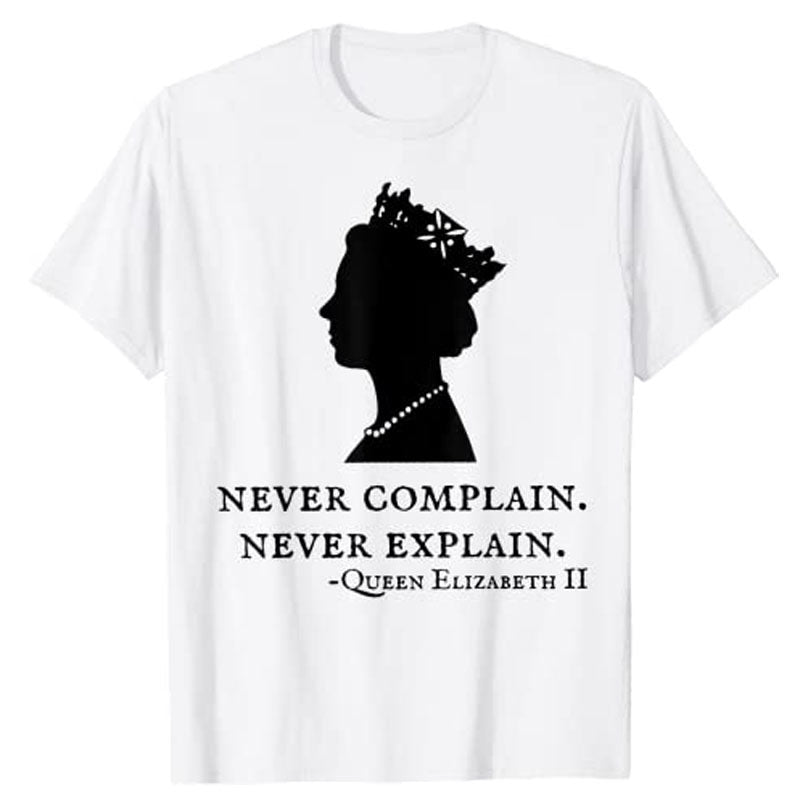 Never Complain Never Explain Queen II - Elizabeth England T-Shirt Aesthetic Clothes Sayings Quote Graphic Tee Tops Remember Gift